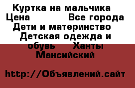 Куртка на мальчика › Цена ­ 1 000 - Все города Дети и материнство » Детская одежда и обувь   . Ханты-Мансийский